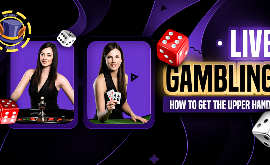 Live Gambling: How to Get the Upper Hand